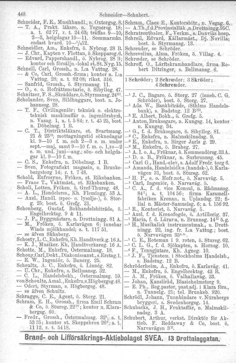 :448 SchneiderSchubert. Sehneider, F. E., Musikhandl., n; Oxtorgsg. 8. Schram, Claes E., Kontorsbitr., n. Vegag. 6, T. A., Prakt. läkare, n. 'I'egnörsg. 18; A.Th.,f.d.Provinsialläk,n.Drottningg.