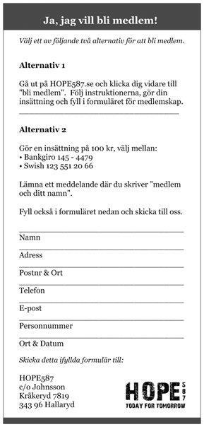 Väljer du att bli månadsgivare blir du per automatik medlem. http://www.hope587.se/bli-medlem http://www.hope587.se/bli-manadsgivare Som medlem får du, förutom nyhetbrev också en inbjudan till årsmöte och en möjlighet att påverka.