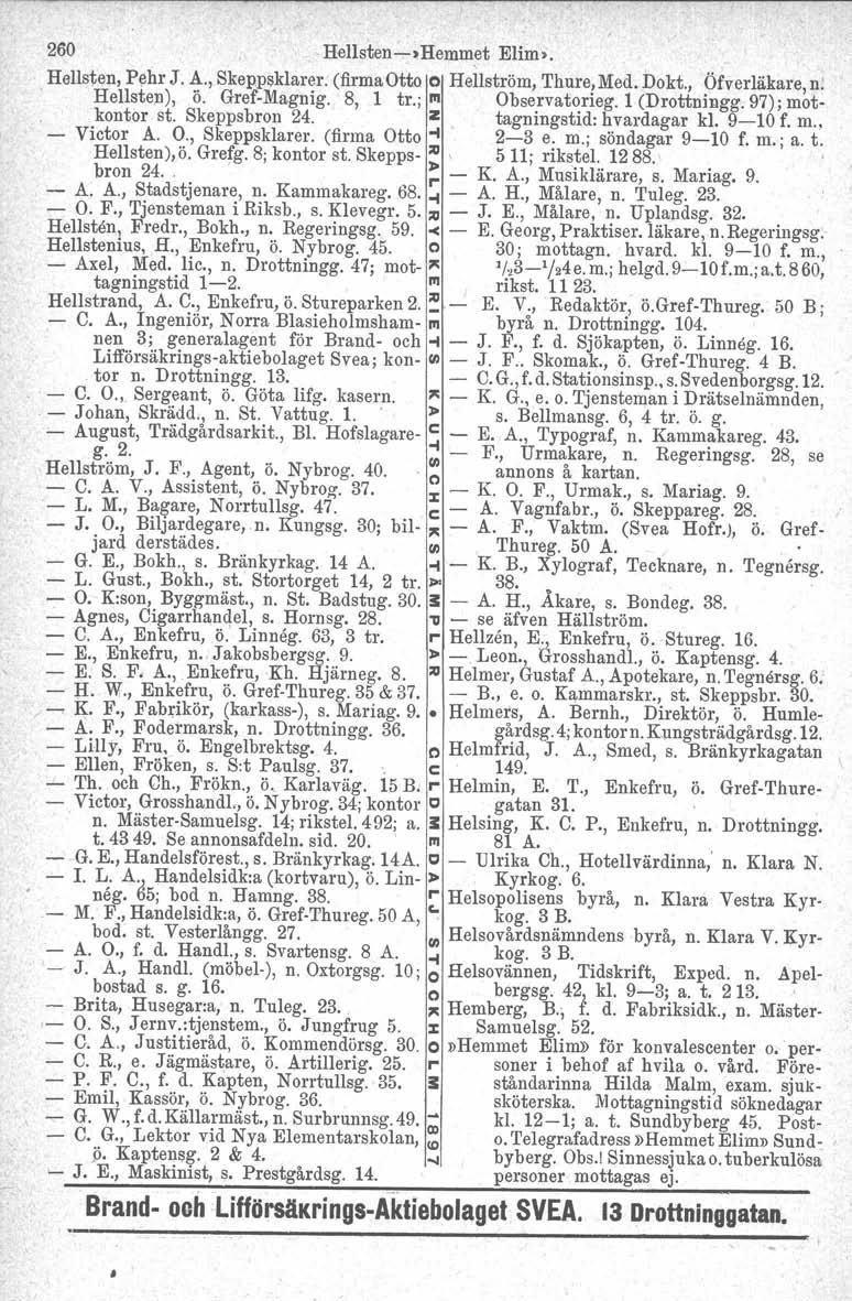 260 _ Hellsten-s-s Hemmet Elim. Hellsten, Pehr J. A., Skeppsklarer. (firma Otto o Hellström, Thure,Med. Dokt., Öfverläkare, n: Hellsten), ö. Gref-Magnig. 8, 1 tr.; III Observatorieg. 1 (Drottningg.