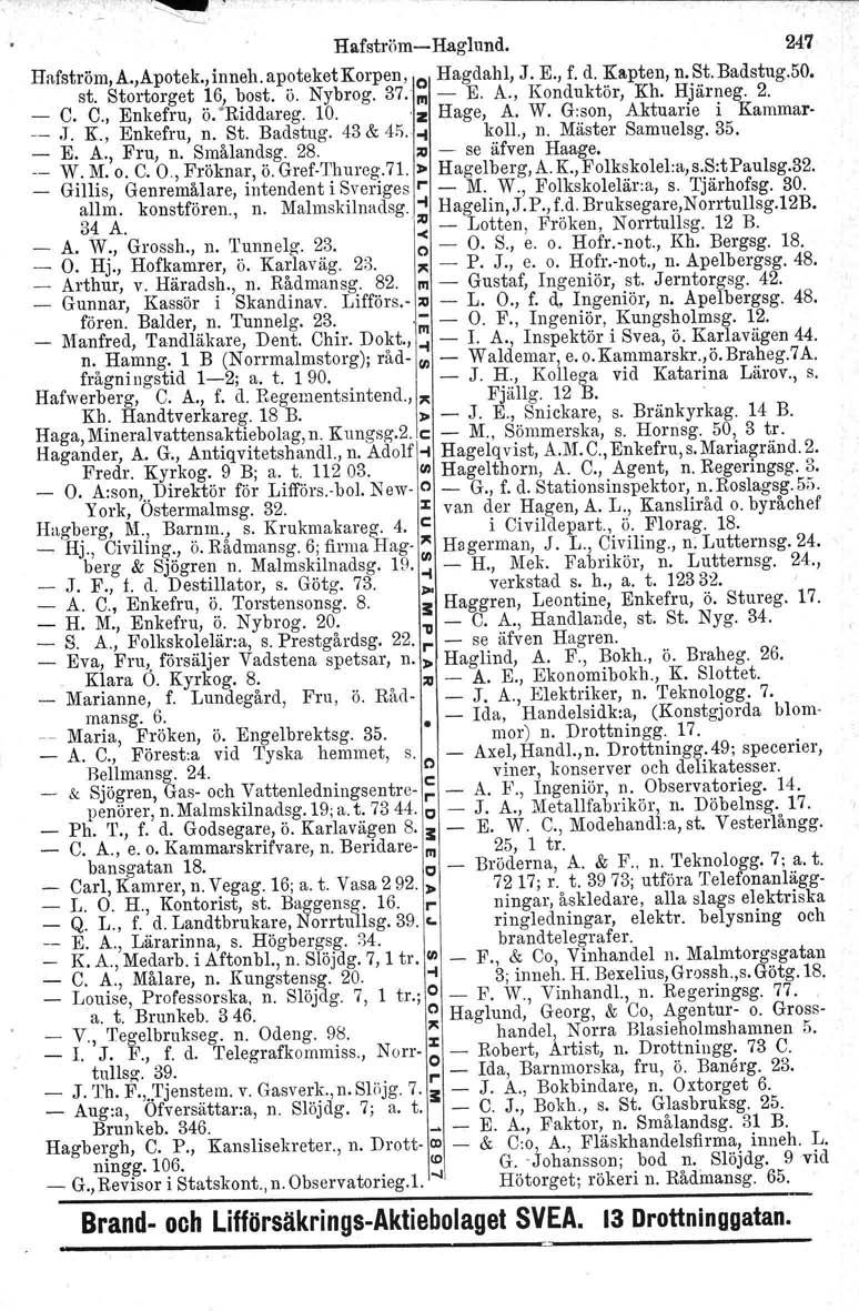 ... ~-<t.' Hafström-Haglund. 247 Hafström,A.,Apotek.,inneh.ap?teketKorpen, o Hagdahl, J. E., f. d. ~ltpten, n..~.t.badstug.50. st. Stortorget 16, bost. o. Nybrog. 37. III - E. A., Konduktor, Kh.