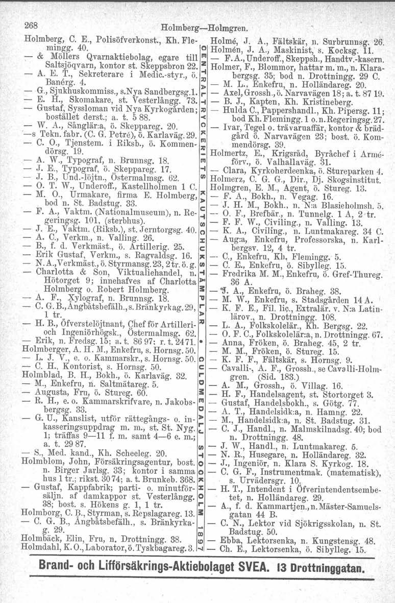 268 Holmberg-Holmgren. Holmberg, C. E., Polisöfverkonst., Kh. Fle- Holme, J. A., Fältskär, n. Surbrunnsg. 26. mingg, 40.0 Holmen, J. A., Maskinist,' s. Kocksg. 11.