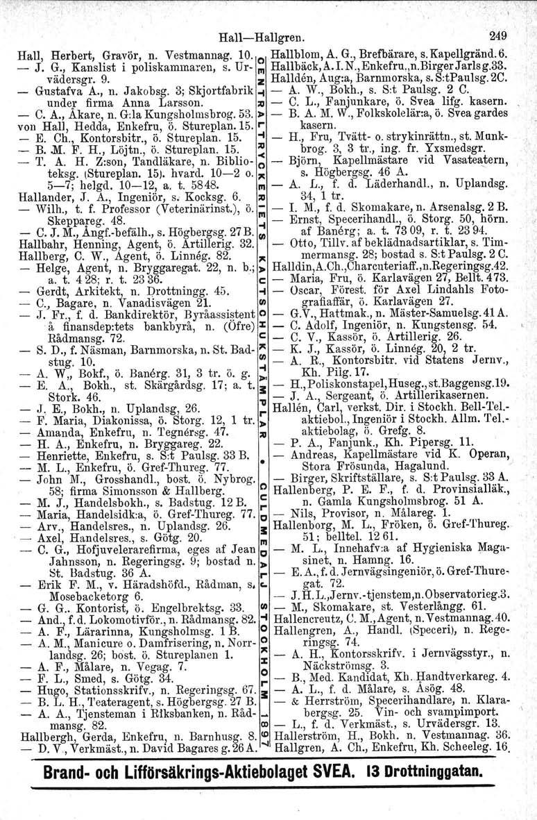 Hall-Hallgren. 249 Hall, Herbert, ~ra~ör,!l' Vestmannag. 10. o Hallb~.om, A. G., Brefbärare, s.,kapellgränd.6. - J. G., Kanslist l poliskammaren, s. Ur- III Hallback,A.1.N.,Enkefru"n.Bll'gerJarlsg.33.