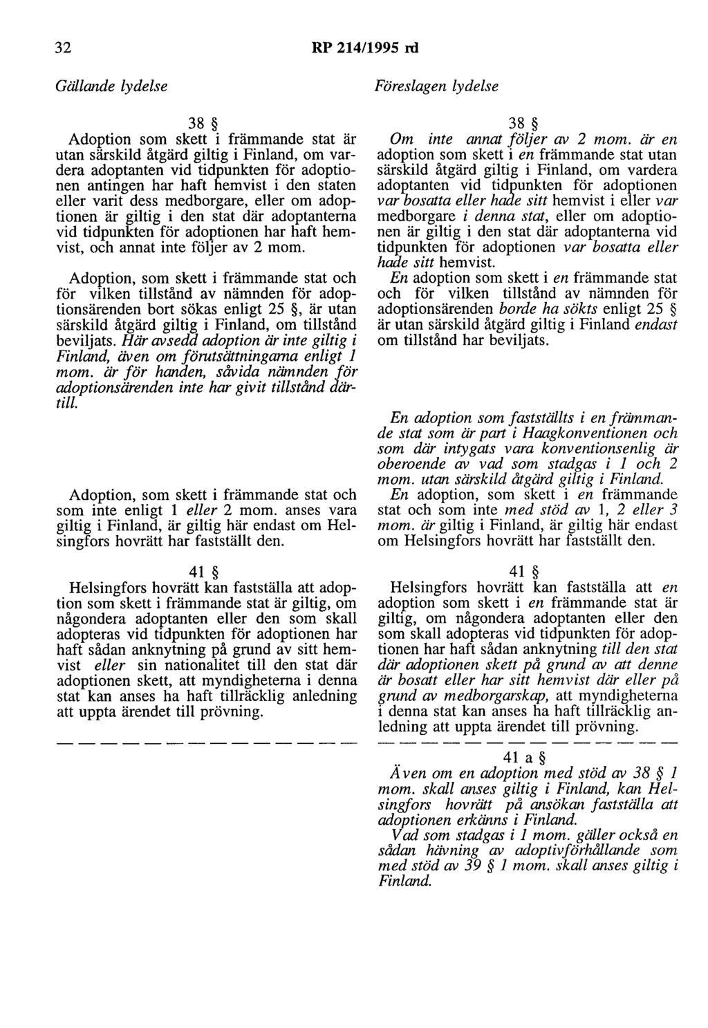 32 RP 214/1995 rd Gällande lydelse 38 Adoption som skett i främmande stat är utan särskild åtgärd giltig i Finland, om vardera adoptanten vid tidpunkten för adoptionen antingen har haft hemvist i den