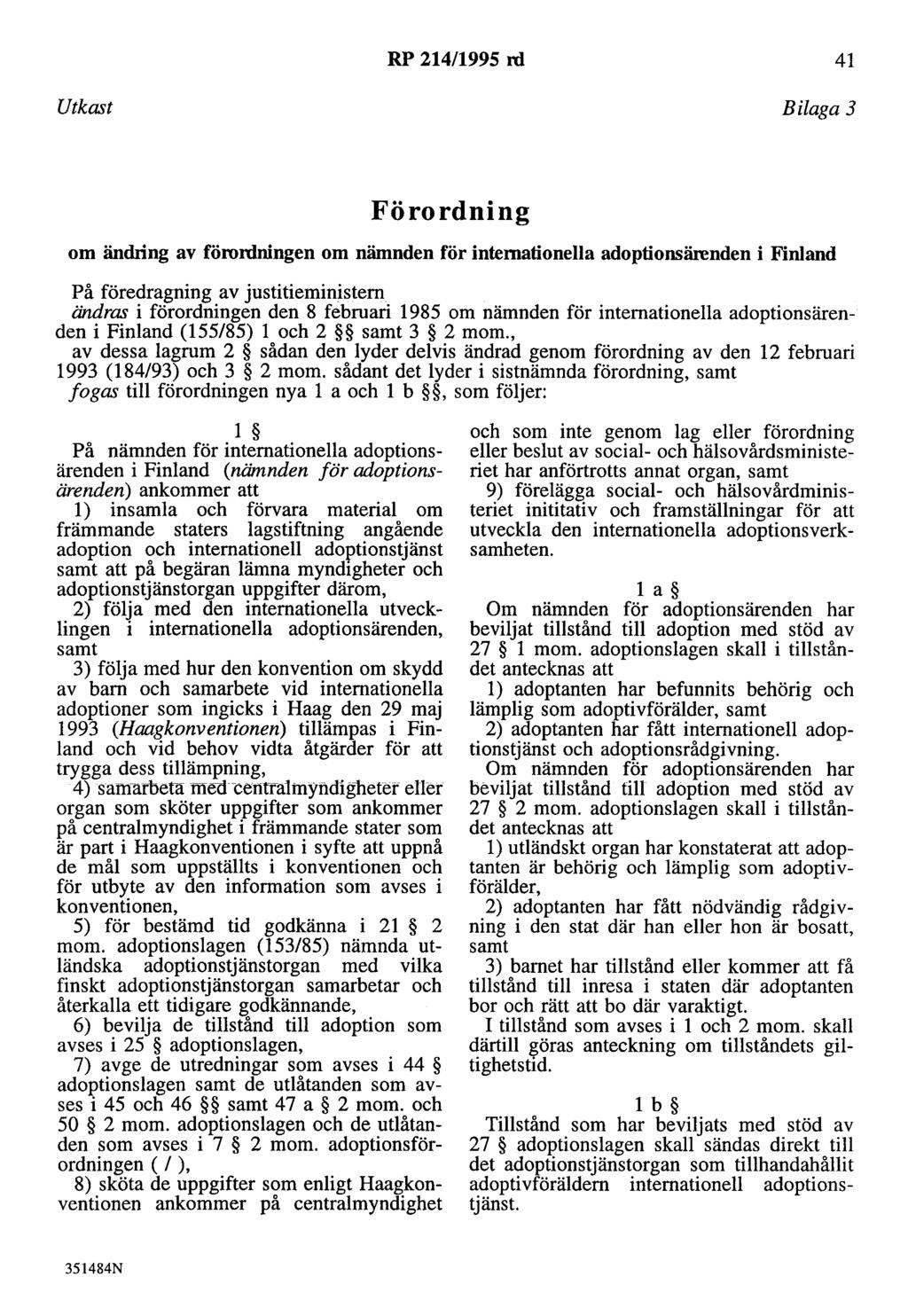 RP 214/1995 rd 41 Utkast Bilaga 3 Förordning om ändring av förordningen om nämnden för internationella adoptionsärenden i Finland På föredragning av justitieministern ändras i förordningen den 8