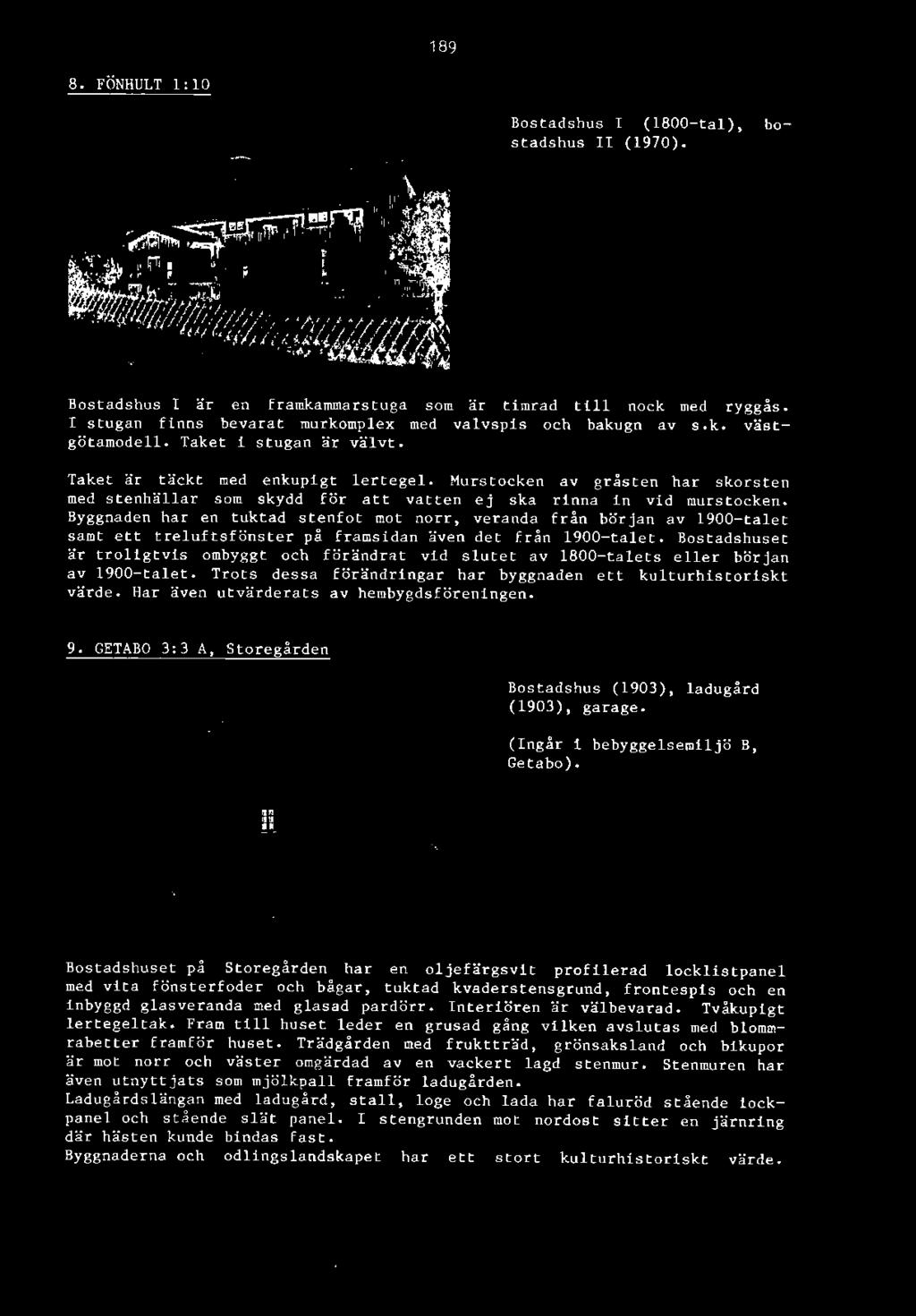 Bostadshuset är troligtvis ombyggt och förändrat vid slutet av 1800-talets eller början av 1900-talet. Trots dessa förändringar har byggnaden ett kulturhistor iskt värde.