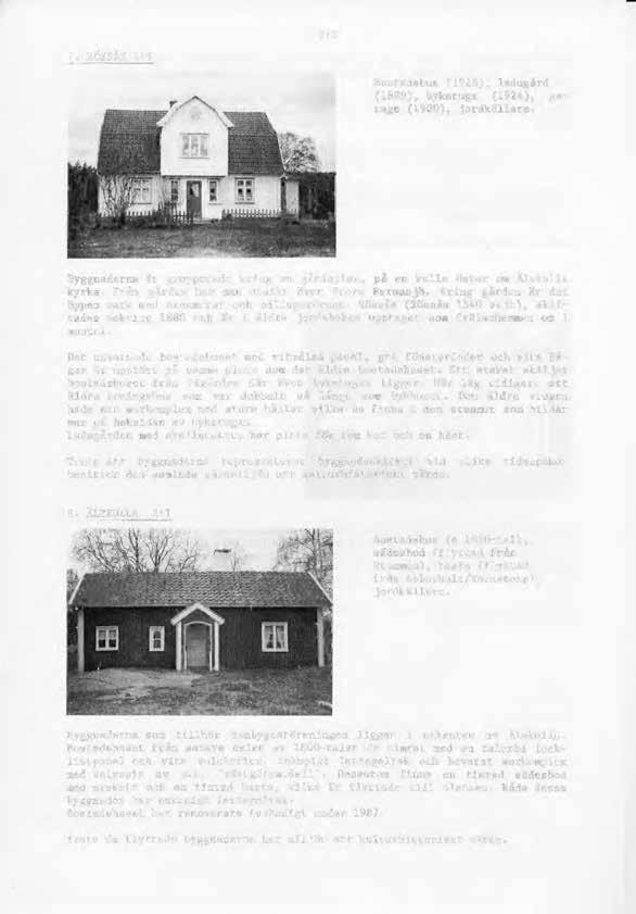 2 18 7. RÖSSÅS 1:9 Bostadshus (1928), ladugård (1899), bykstuga (1924), garage (1900), jordkällare. Byggnaderna är grupperade kring en gårdsplan, på en kul le öster om Älekulla kyrka.