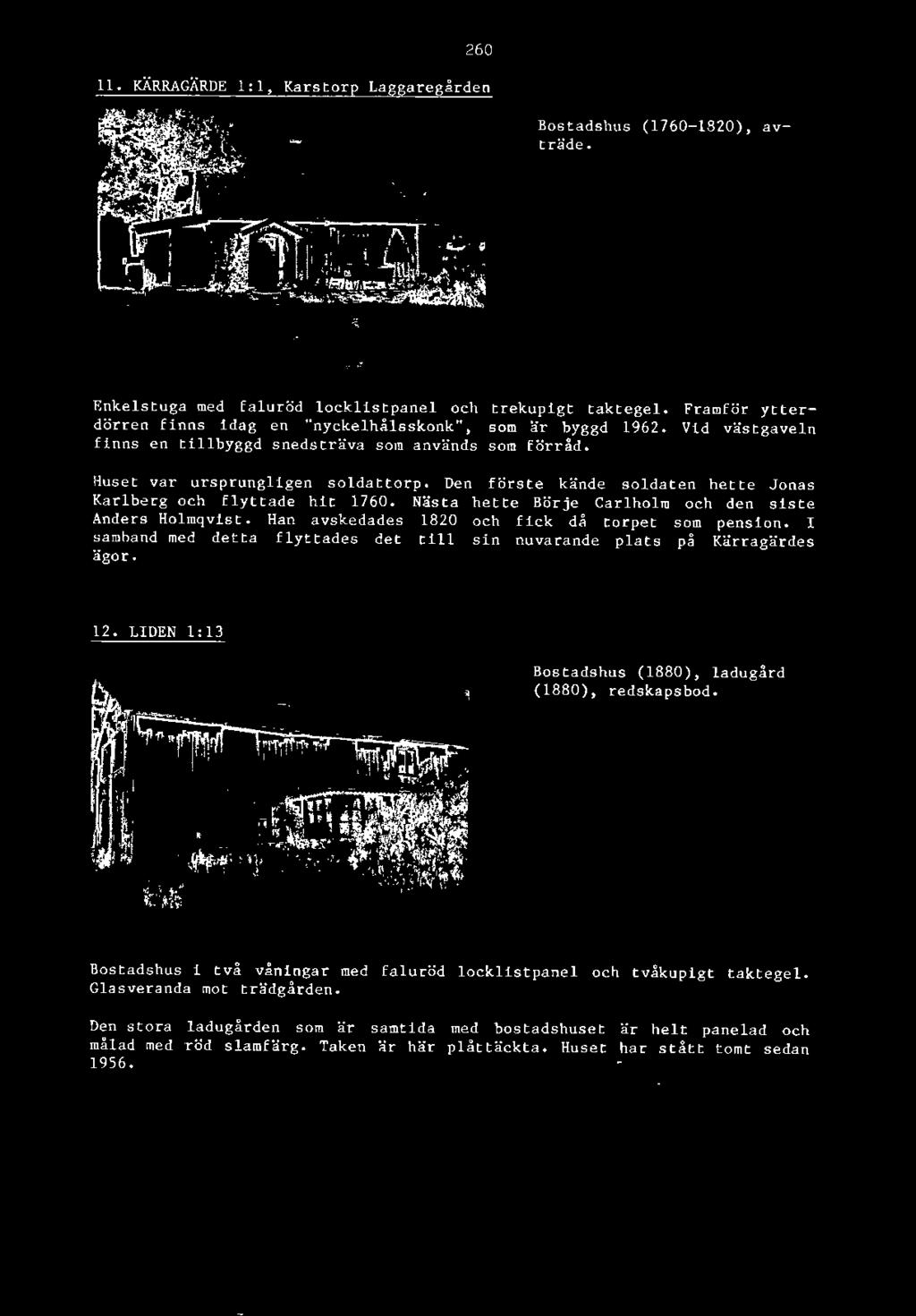 I samband med detta flyttades det till sin nuvarande plats på Kärragärdes ägor. 12. LIDEN 1:13 Bostadshus (1880), ladugård (1880), redskapsbod.