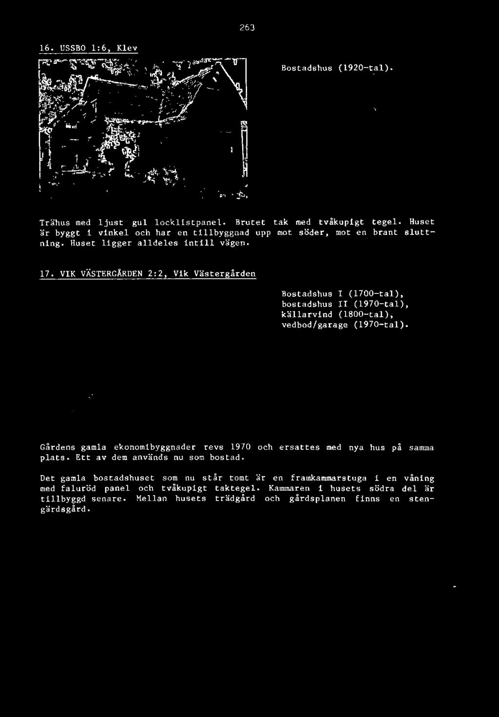 Gårdens gamla ekonomibyggnader revs 1970 och ersattes med nya hus på samma plats.