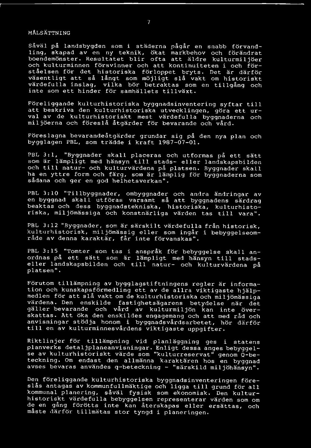 föreslå åtgärder för bevarande och vård. Föreslagna bevarandeåtgärder grundar sig på den nya plan och bygglagen PBL, som trädde i kraft 1987-07-01.