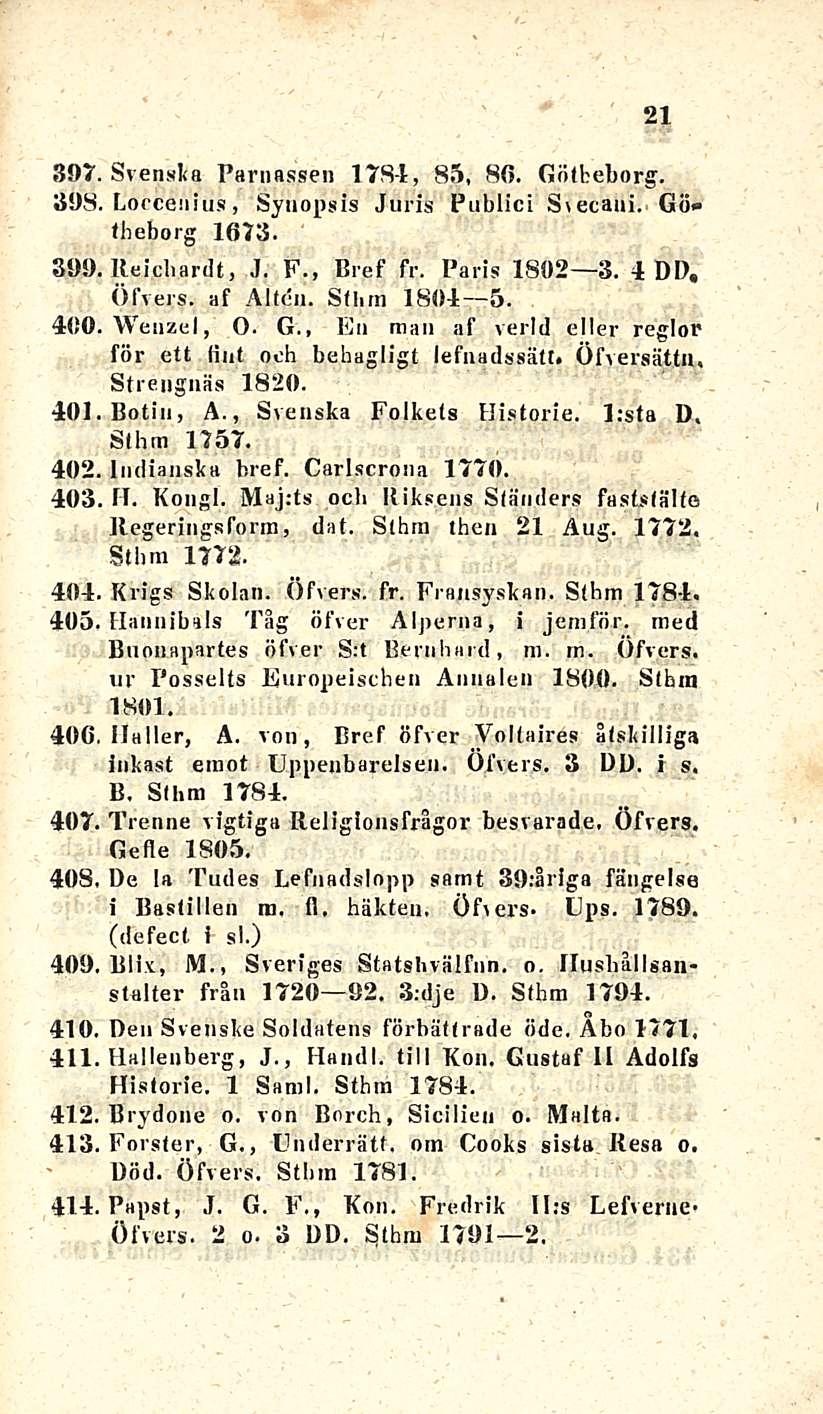 21 897. Svenska Parnassen 1784, 85, 86. Götfceborg. 898. Loecenius, Synopsis Juris Public! S\ecaui. Gö» theborg 1678. 399. Reicbardt, J. F., Bref fr. Paris 1802 3. 4 DD, Öfvers. af Alien.