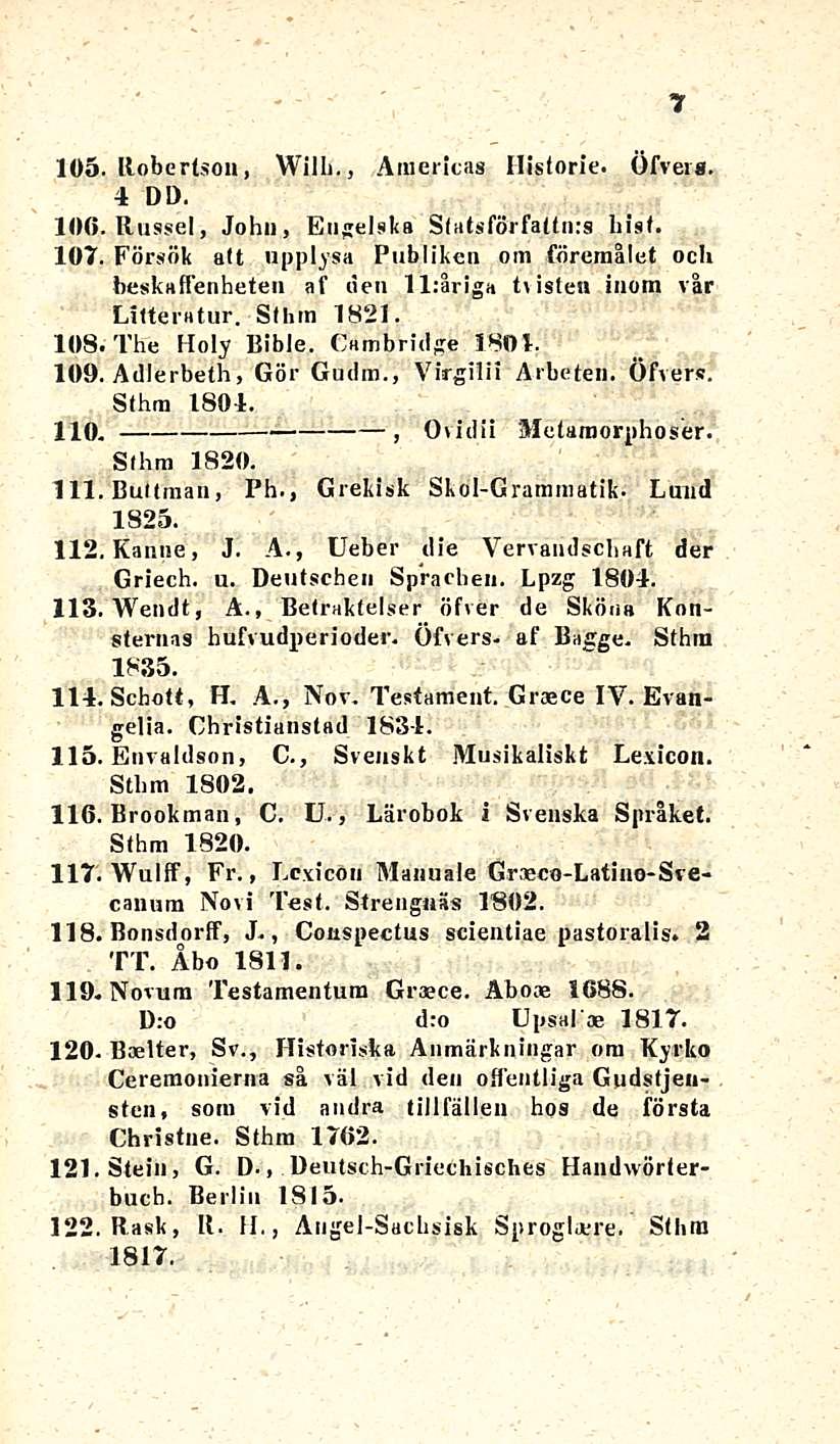 105 100 107. 108 109, 118 119. 120 121 122 Robertson, Wilh., Araericas Ilisforie. Öfverg. 4 DD. Russel, John, Enjrelska S(atsförfa(tn;s liiat.