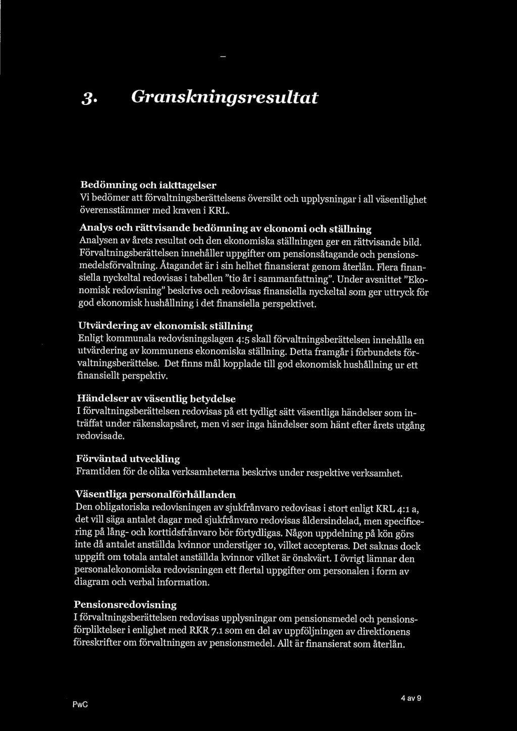 3. 3.1. Granskningsresultat Verksamhetens utfall, finansiering och elconomiska ställning 3.1.1. Förualtningsberättelse 3.1.1.1. Översikt över utvecklingen av verksamheten Bedömning och iakttagelser Vi bedömer att förvaltningsberättelsens översikt och upplysningar i all väsentlighet överensstämmer med kraven i KRL.