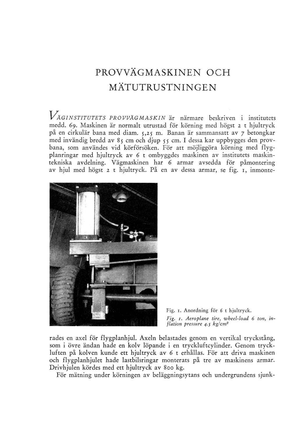 PROVVÄGMASKINEN OCH MÄTUTRUSTNINGEN Fig. i. Anordning för 6 t hjultryck. Fig. i. Aeroplane tire, wheel-load 6 ton, inflation pressure 4.5 kg!