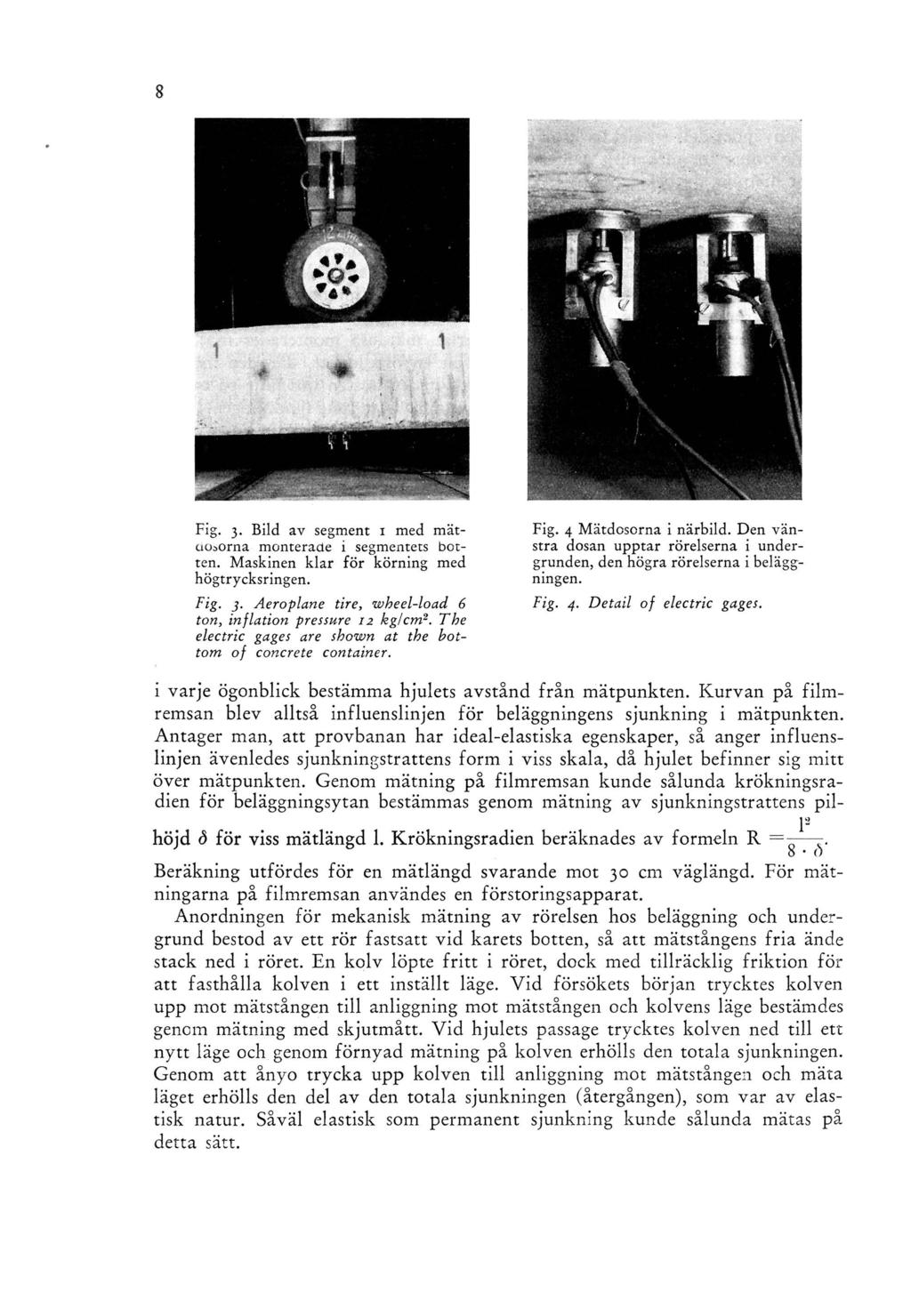 Fig. 3. Bild av segment 1 med mätcioiorna monterade i segmentets botten. M askinen klar fö r körning med högtrycksringen. Fig. 3. Aeroplane tire, wheel-load 6 tony inflation pressure 12 kg/cm2.