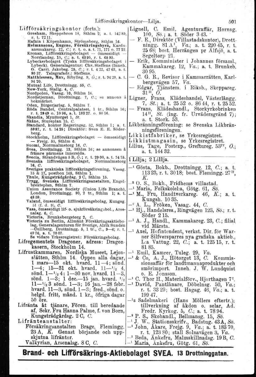 Li1försäkringskontor Lilja. 501 Lifförsäkringskontor (forts.): Lignell, C. Emil, Agenturaffär, Hornsg. Gresham, Skeppsbron 13, Sthlm 2; a. t. 14~89, 100, SÖ.; a. t. Söder 3 43.