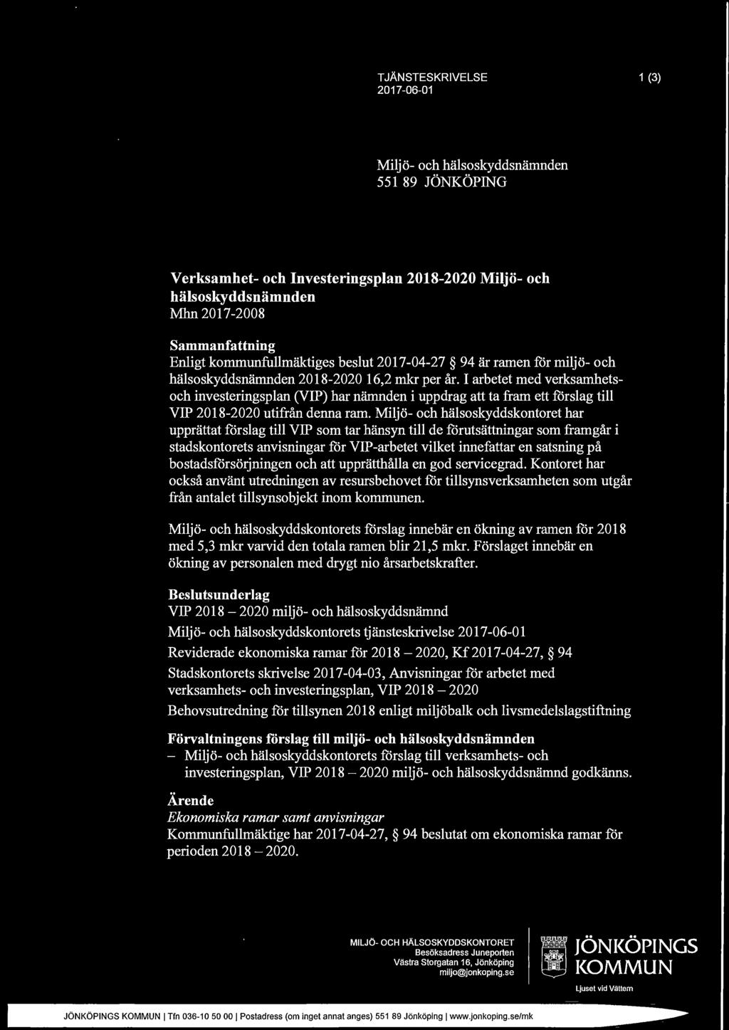 I arbetet med verksamhetsoch investeringsplan (VIP) har nämnden i uppdrag att ta fram ett förslag till VIP 2018-2020 utifrån denna ram.