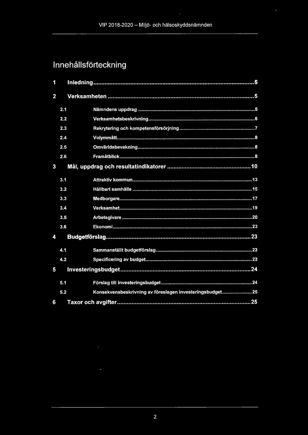 .. 13 3.2 Hållbart samhälle... 15 3.3 Medborgare... 17 3.4 Verksamhet... 19 3.5 Arbetsgivare... 20 3.6 Ekonomi... 23 4 Budgetförslag... 23 4.1 Sammanställt budgetförslag... 23 4.2 Specificering av budget.
