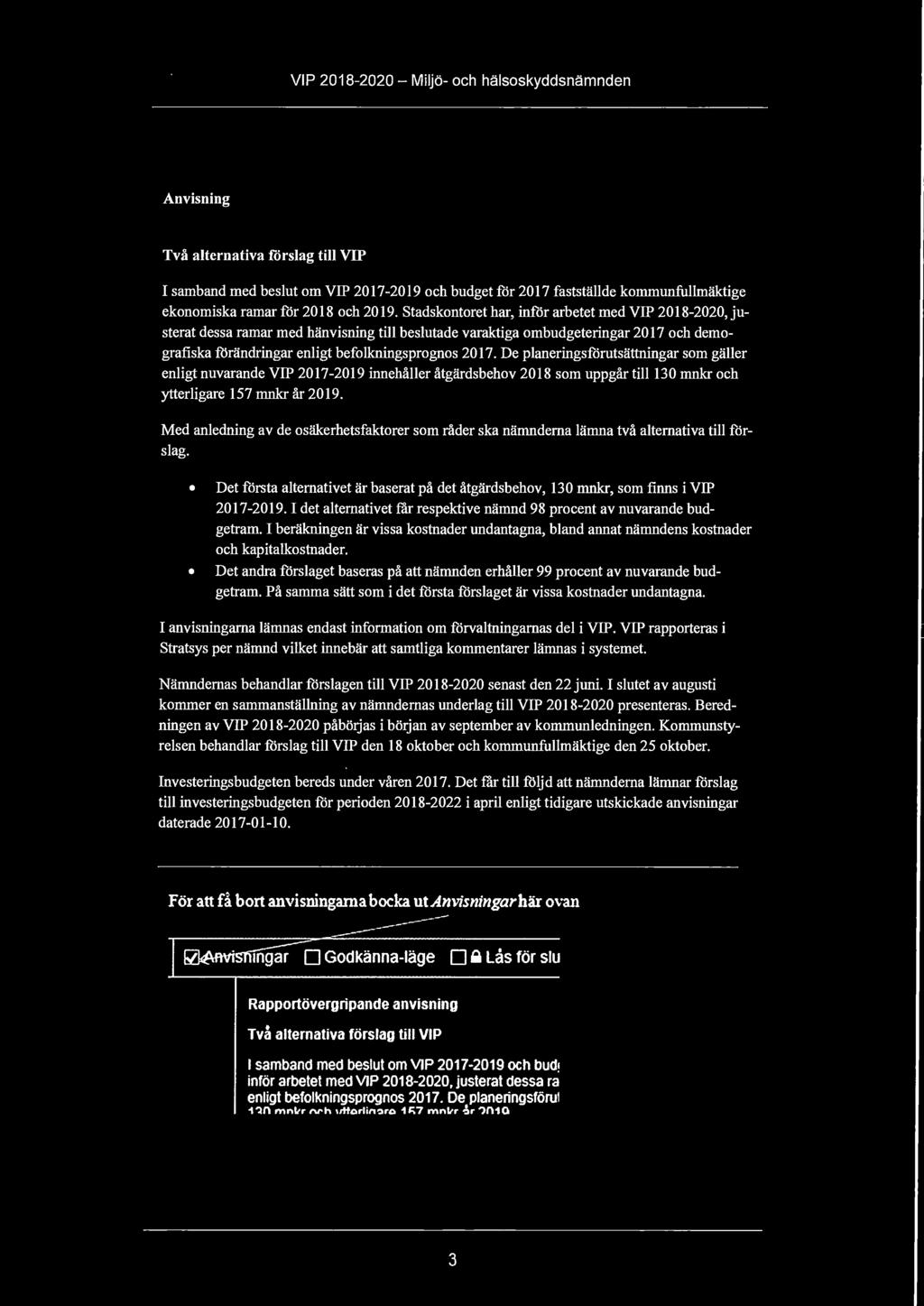 stadskontoret har, inför arbetet med VIP 2018-2020, justerat dessa ramar med hänvisning till beslutade varaktiga ombudgeteringar 20 17 och demografiska :llirändringar enligt befolkningsprognos 2017.