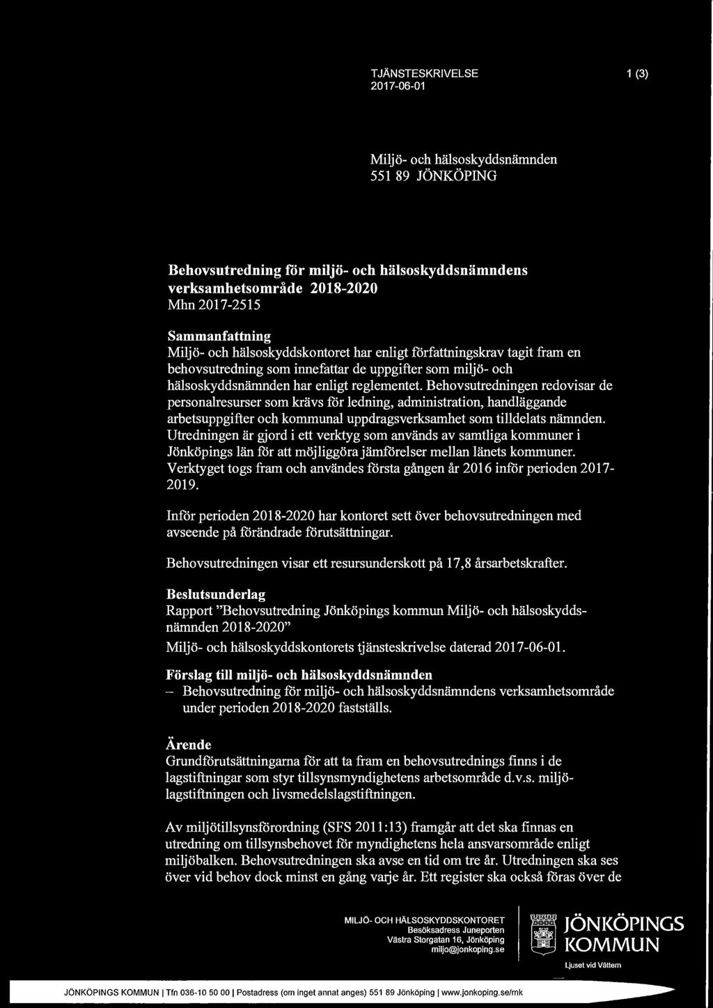 T JÄNSTESKRIVELSE 2017-06-01 1 (3) Miljö- och hälsoskyddsnämnden 551 89 JÖNKÖPING Behovsutredning för miljö- och hälsoskyddsnämndens verksamhetsområde 2018-2020 Mhn 2017-2515 Sammanfattning Miljö-