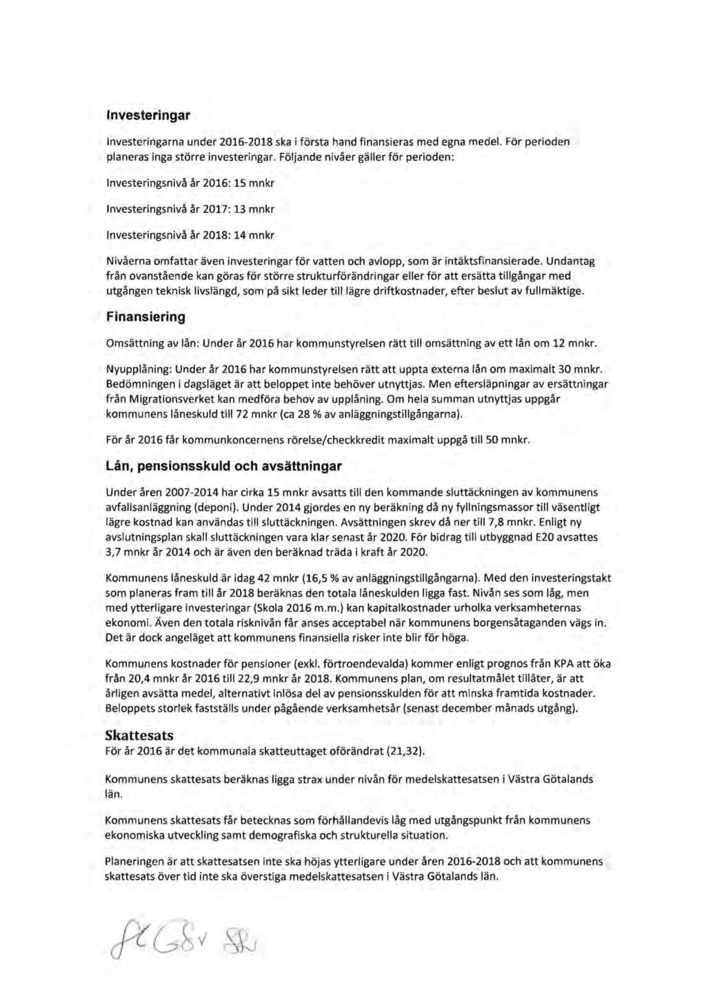 Investeringar Investeringarna under 2016-2018 ska i första hand finansieras med egna medel. För perioden planeras inga större investeringar.