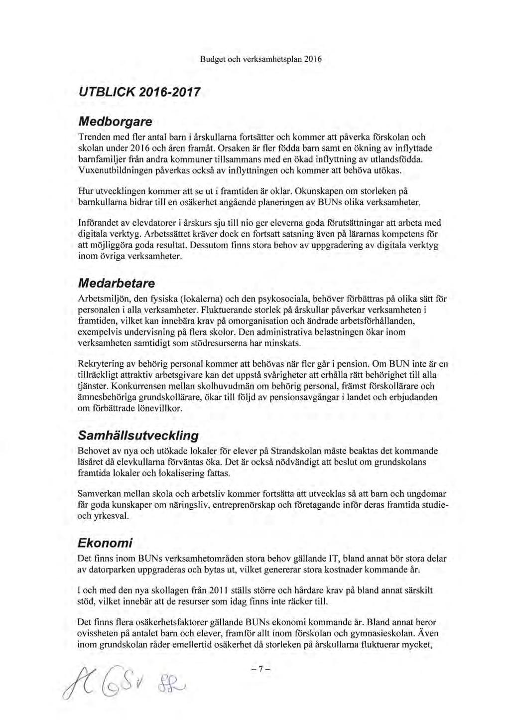 UTBLICK 2016-2017 Medborgare Trenden med fler antal barn i årskullarna fortsätter och kommer att påverka förskolan och skolan under 2016 och åren framåt.
