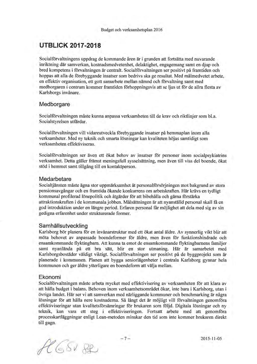 UTBLICK 2017-2018 Socialförvaltningens uppdrag de kommande åren är i grunden att fortsätta med nuvarande inriktning där samverkan, kostnadsmedvetenhet, delaktighet, engagemang samt en djup och bred