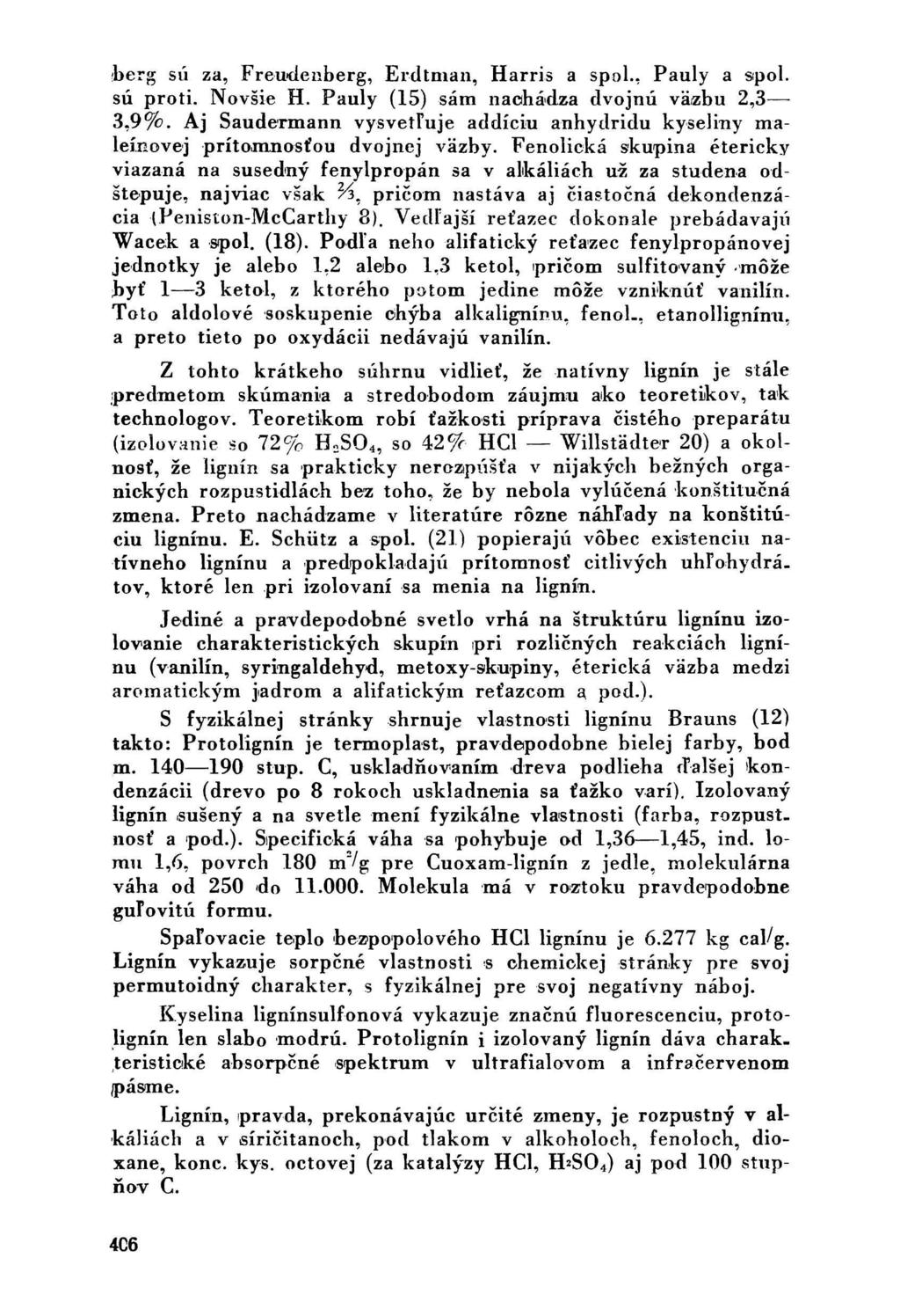 berg sú za, Freudenberg, Erdtman, Harris a spol., Pauly a sipol. sú proti. Novšie H. Pauly (15) sám nachádza dvojnú väzbu 2,3 3,9%.