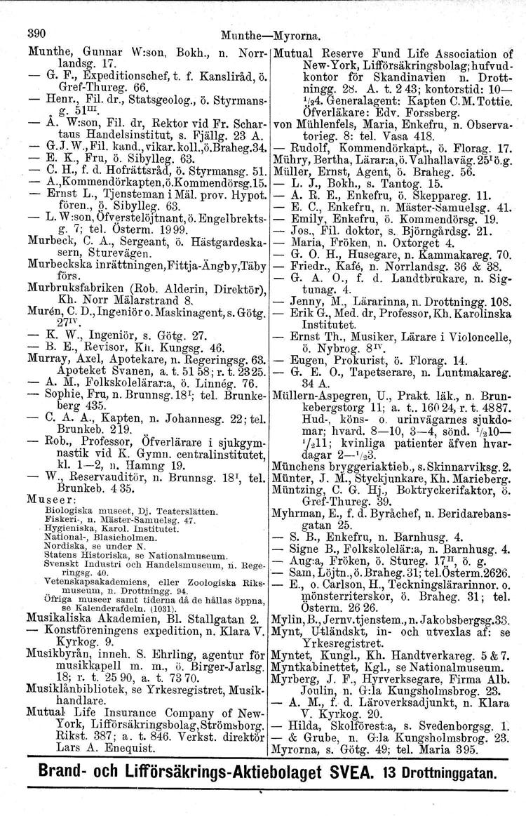 390 Munthe-Myrorna. Munthe, Gunnar W:son, Bokh., n. Norr- Mutual Reserve Fund Life Association of landsg. 17. New-York, Lifförsåkringsbolag.hufvnd. - G. F., Expeditionschef, t. f. Kansliråd, Ö.