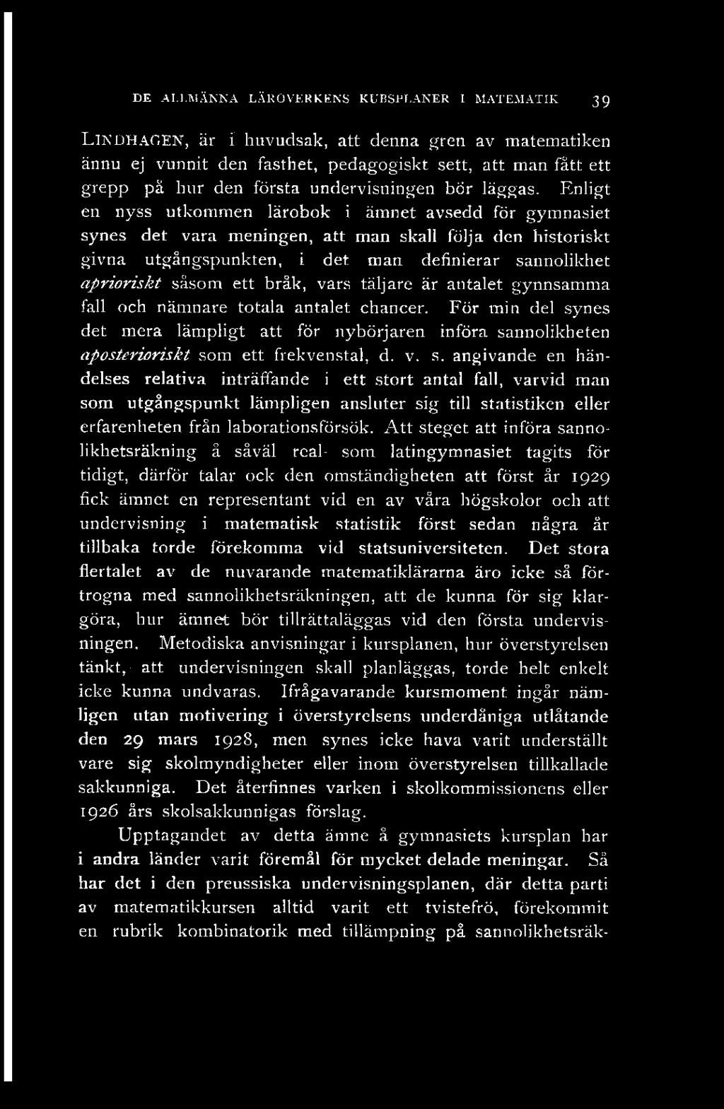 DE ALLMÄNNA LÄROVERKENS KURSPLANER I MATEMATIK 39 LINDHAGEN, är i huvudsak, att denna gren av matematiken ännu ej vunnit den fasthet, pedagogiskt sett, att man fått ett grepp pä hur den första