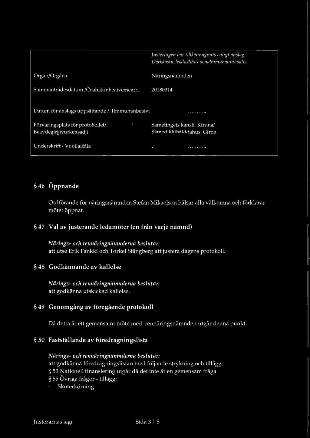 ...... Förvaringsplats för protokollet/ Beavdegirjjivurkensadji Underskrift I Vuollaicala Sametingets kansli, Kiruna/ Samedikkihalddahus, Giron cr<m.