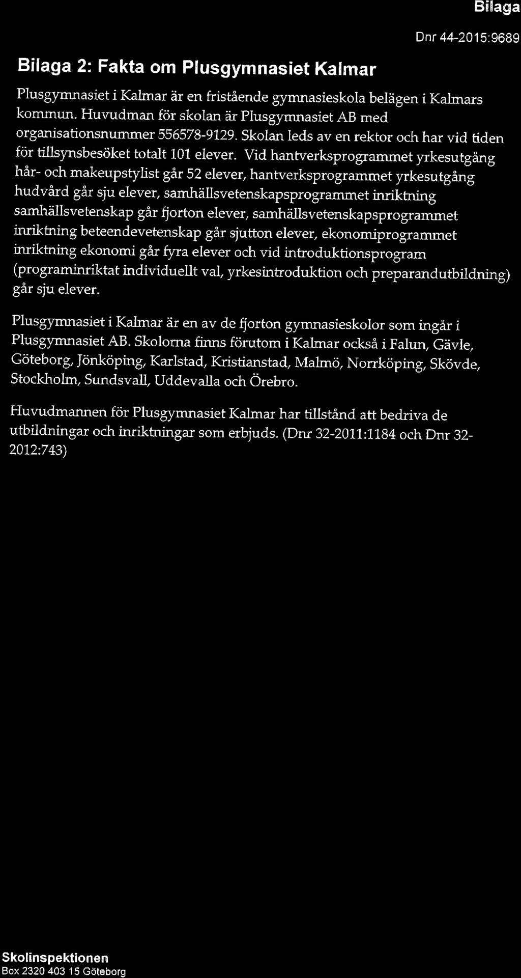 Bi!aga Dnr 44-2015:9689 Bilaga 2: Fakta om Plusgymnas et Kalmar Plusgymnasiet i Kalmar är en fristående gymnasieskola belägen i Kalmars kommun.