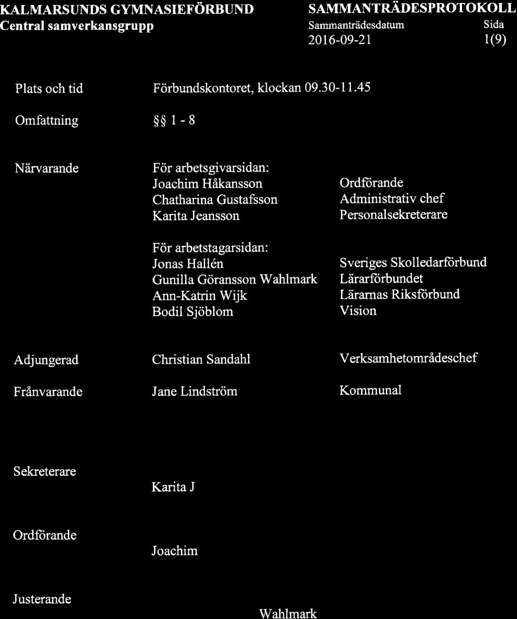 KALMARSUNDS GYMNASIEFÖRBUND Central samverkansgrupp SAMMANTRÄDESPROTOKOLL Sammanträdesdatum 20r6-09-21 Sida 1(e) Plats och tid Förbundskontoret, klockan 09.30-1 1.