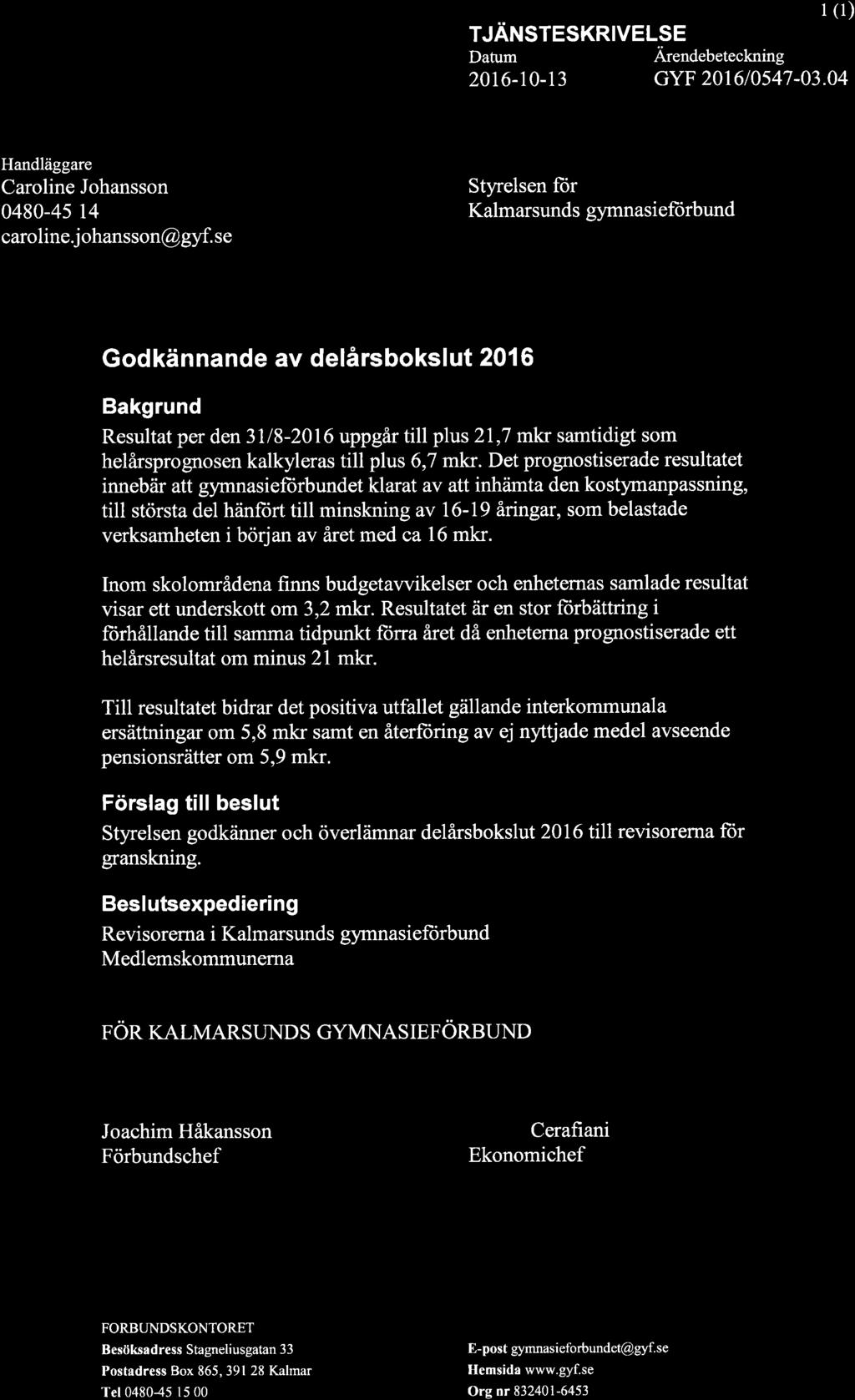 TJÄNSTESKRIVELSE Datum Ä.rendebeteckning I (l) 20r6-t0-t3 GYF 201610547-03.04 Handläggare Caroline Johansson 0480-45 14 caroline j ohansson@ gyf.