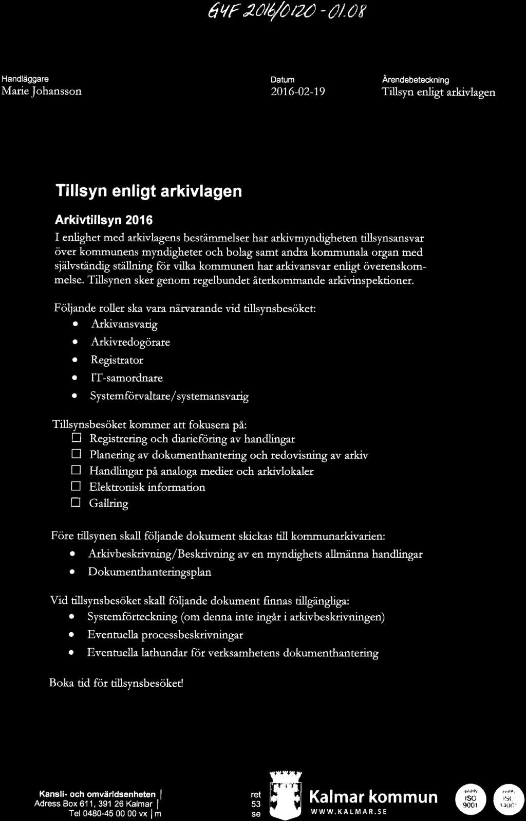 6ur ruø/oüa - U"or Handläggare MarieJohansson Datum 201.6-02-19 Arendebeteckning Tillsyn enligt arkivlagen Tillsyn enligt arkivlagen ) Arkivtillsyn 2016 I enlighet med arki-'.