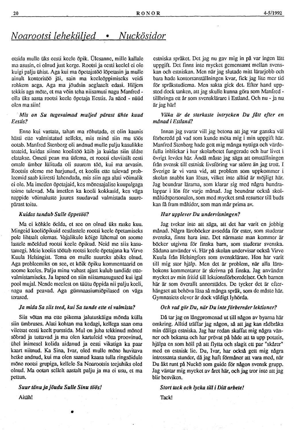 20 RONOR 4-5/1992 Noarootsi leheküljed Nuckösidor otsida mulle üks eesli keele õpik. Ülesanne, mille kallale ma asusin, ei olnud just kerge. Rootsi ja eesti keelel ei ole kuigi palju ühist.