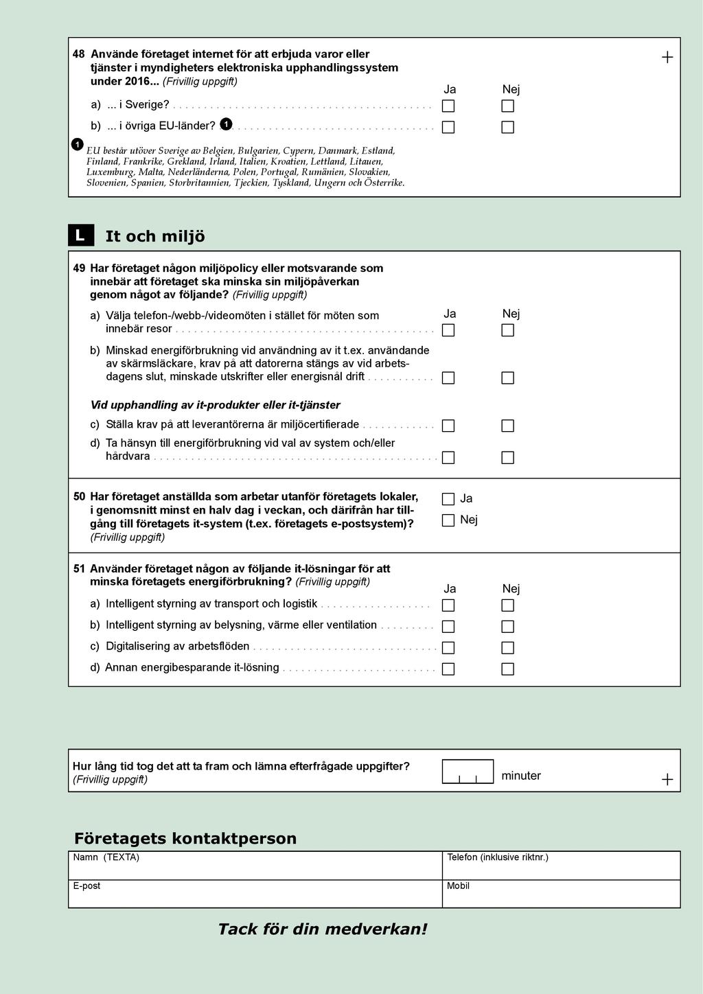 48 Använde företaget internet för att erbjuda varor eller tjänster i myndigheters elektroniska upphandlingssystem under 2016... (Frivillig uppgift) a)... i Sverige?.......................................... b).