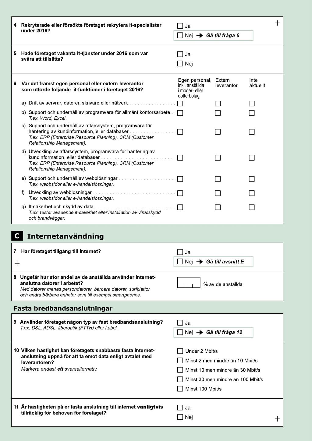 4 Rekryterade eller försökte för etaget rekrytera it-specialist er under 2016? Gå till fråga 6 5 Hade företaget vakanta it-tjänster under 2016 som var svåra att tillsätta?