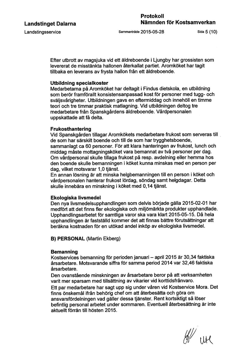 Protokoll Landstingsservice Sammanträde 2015-05-28 Sida 5 (10) Efter utbrott av magsjuka vid ett äldreboende i Ljungby har grossisten som levererat de misstänkta hallonen återkallat partiet.
