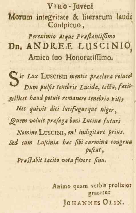 ViRO-Juvfini Morum integrirate sl, literarum laude Conlpicuo, /»^e^./»./a atque Prafiantiffimo Dn,ANDR.E/ LUSCINIO, Amico luo Honoratiflimo. O/c Lux Luscinh «.