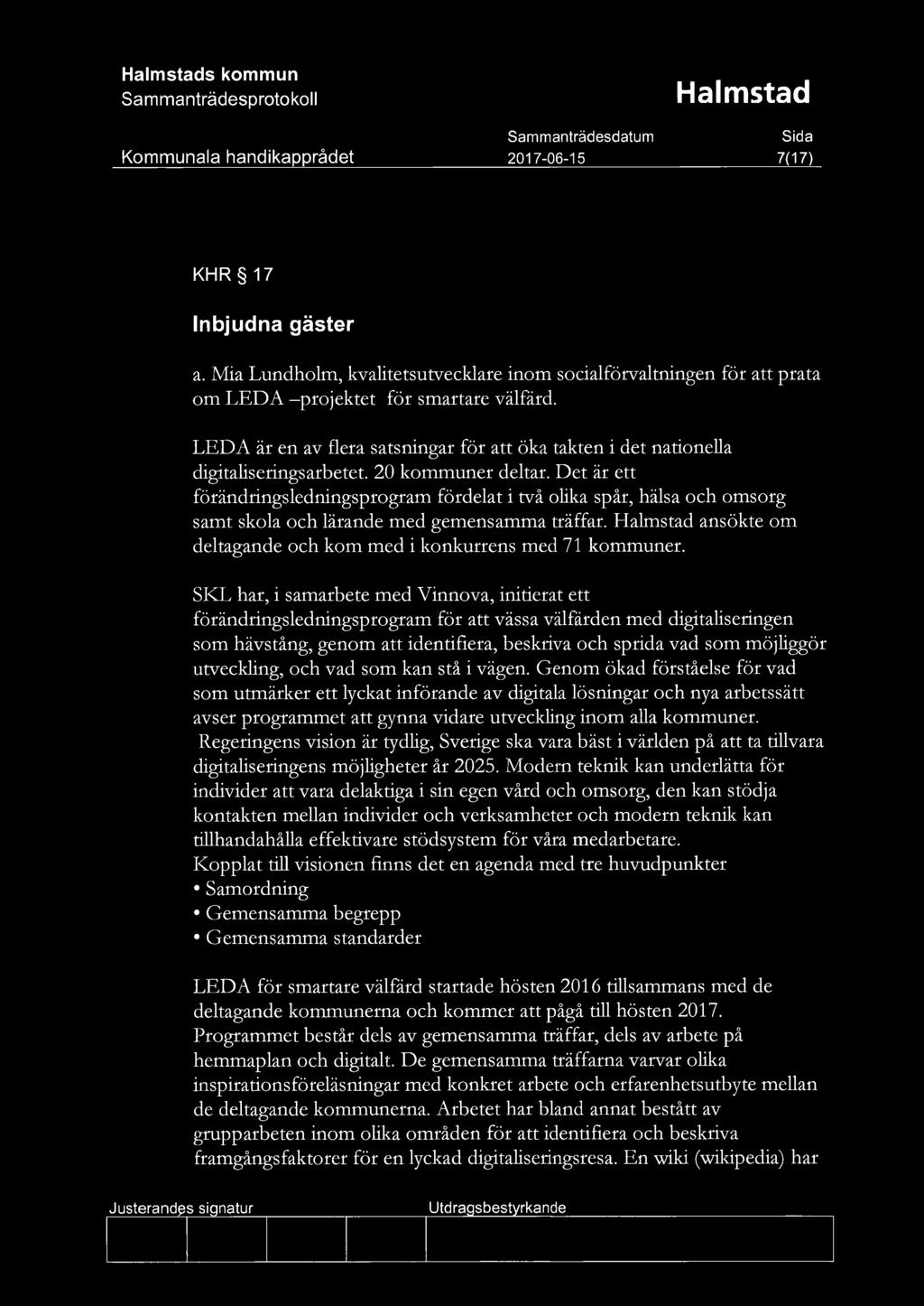 Det är ett förändringsledningsprogram fördelat i två olika spår, hälsa och omsorg samt skola och lärande med gemensamma träffar. ansökte om deltagande och kom med i konkurrens med 71 kommuner.