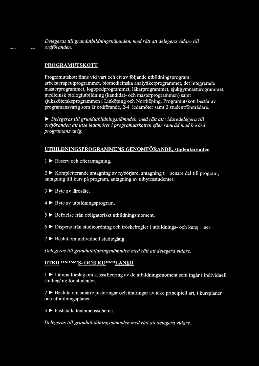 läkarprogrammet, sjukgymnastprogrammet, medicinsk biologiutbildning (kandidat- och masterprogrammen) samt sjuksköterskeprogrammen i Linköping och Norrköping.