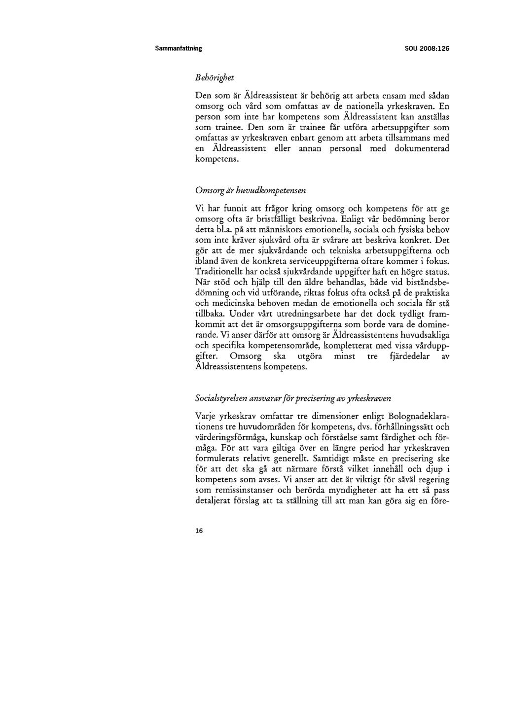 Sammanfattning SOU 2008:126 Behörighet Den som är Äldreassistent är behörig att arbeta ensam med sådan omsorg och vård som omfattas av de nationella yrkeskraven.