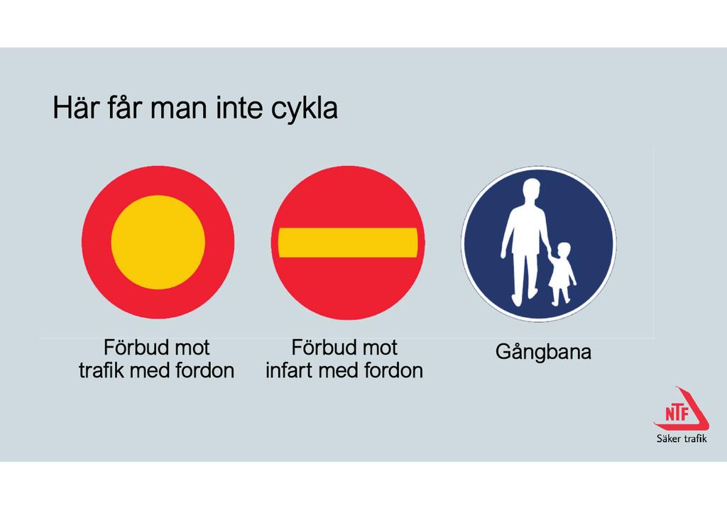 Bild 14. Här får man inte cykla Alla skyltar som är runda, röda och gula betyder att något är förbjudet eller att man ska vara vaksam på något. Vad menas med vaksam? Förbud mot trafik med fordon.