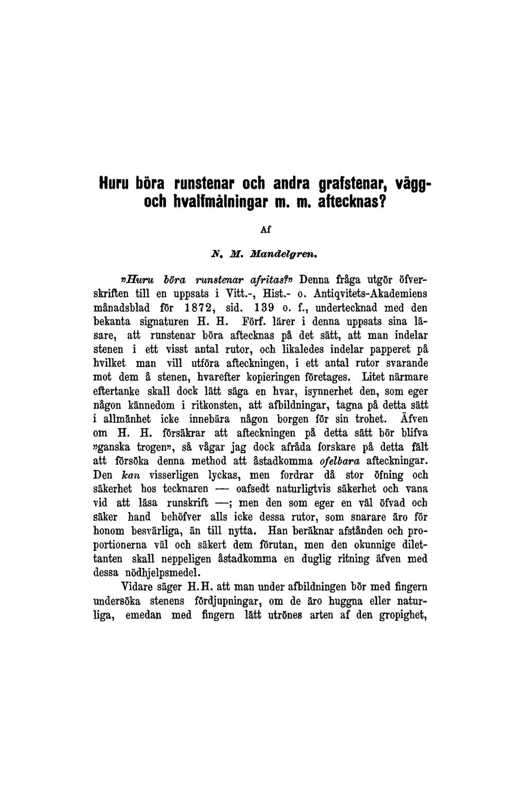 Huru böra runstenar och andra grafstenar, väggoch hvalfmålningar m. m. aftecknas? Af N. M. Mandelgren, "Huru böra runstenar afritas?" Denna fråga utgör öfverskriften till en uppsats i Vitt.-, Rist.