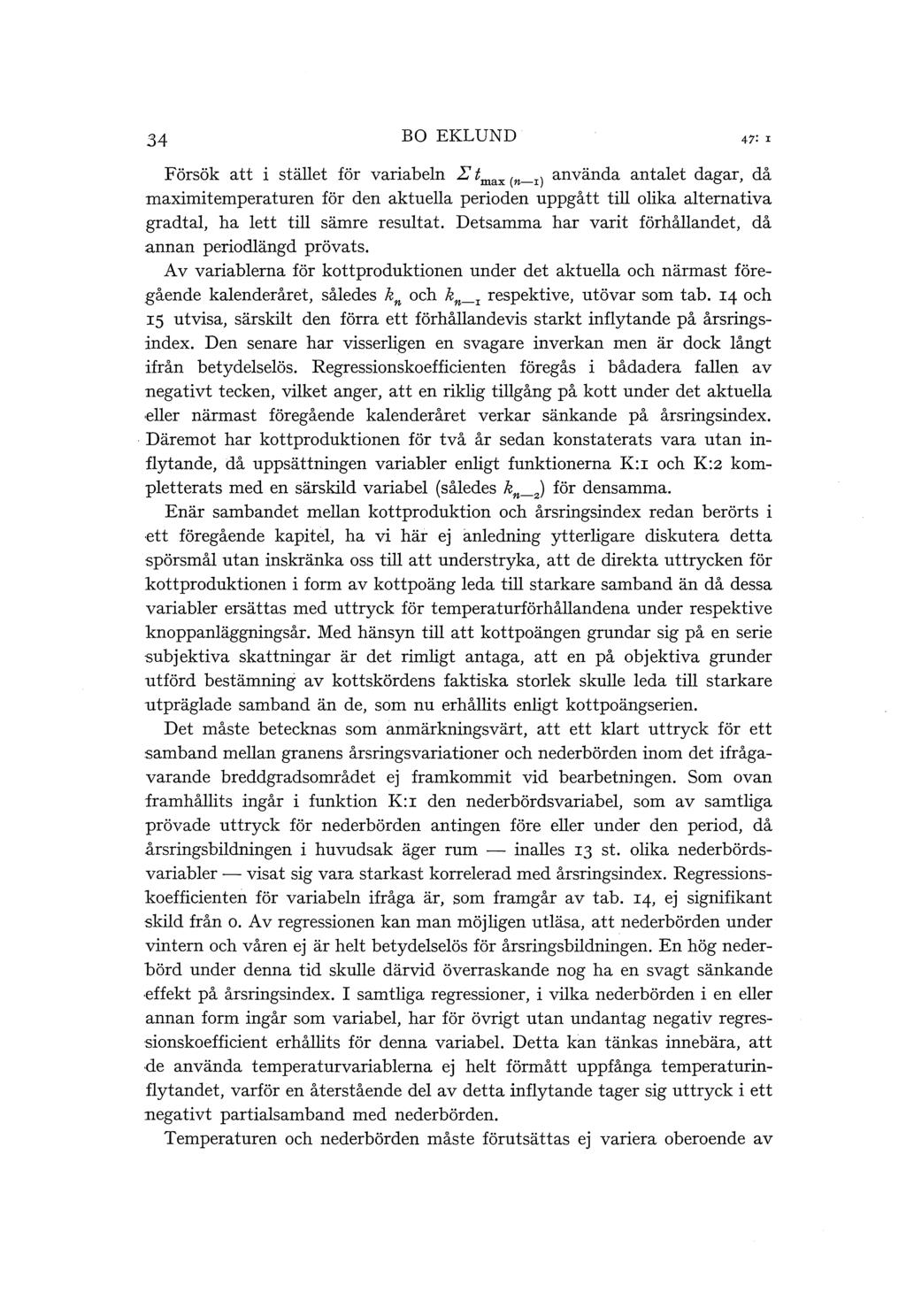 34 BO EKLUND Försök att i stäet för variaben E tmax (n-r) använda antaet dagar, då maximitemperaturen för den aktuea perioden uppgått ti oika aternativa gradta, ha ett ti sämre resutat.