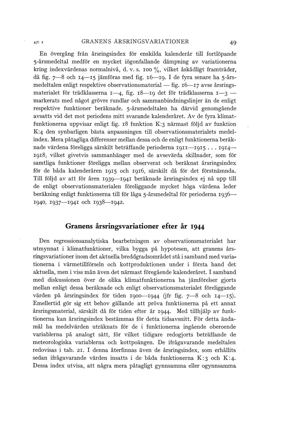 GRANENS ARSRINGSVARIATIONER 49 En övergång från årsringsindex för enskida kaenderår ti fortöpande s-årsmedeta medför en mycket iögonfaande dämpning av variationerna kring indexvärdenas normanivå, d.