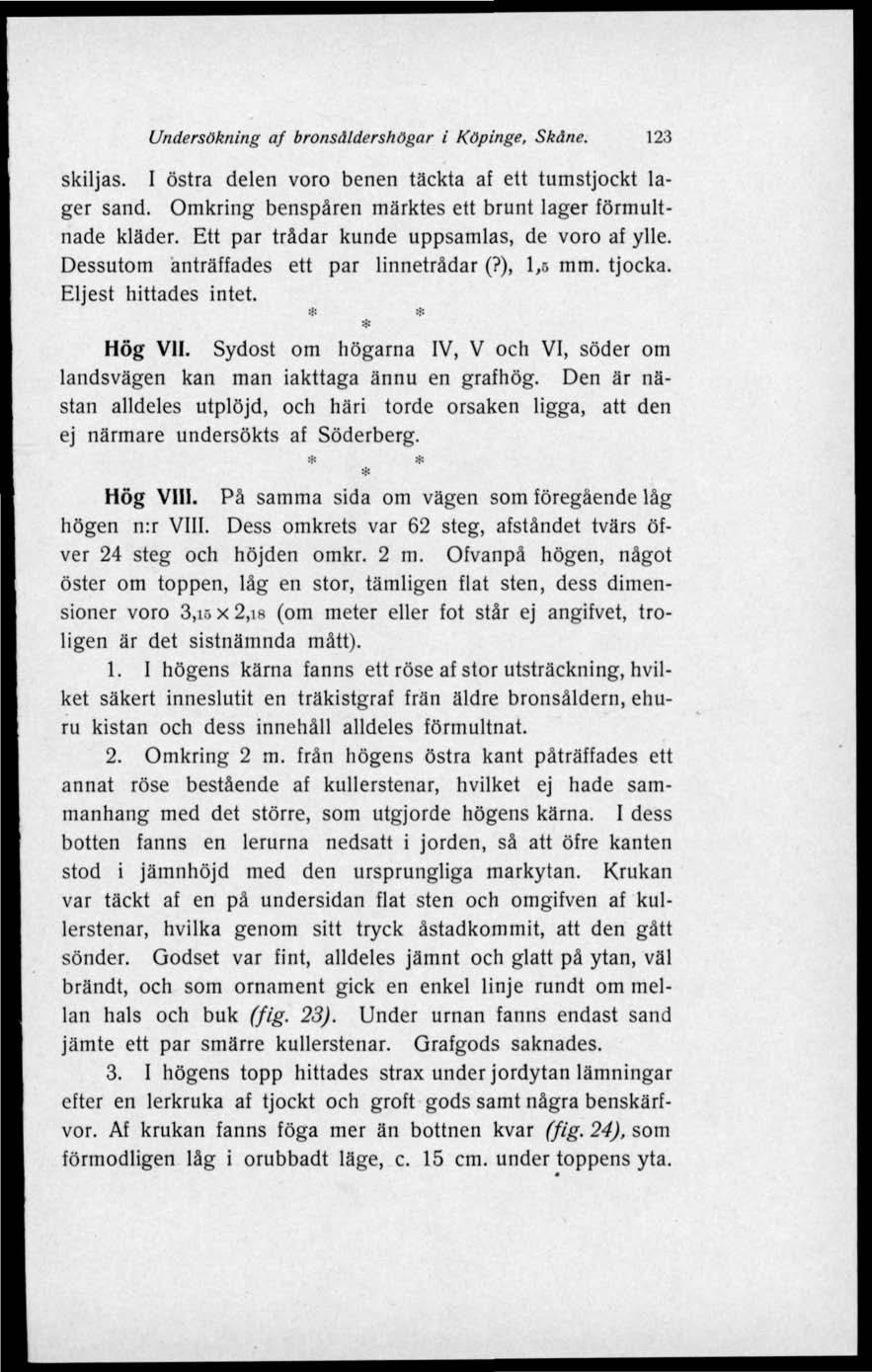 Undersökning af bronsåldershögar i Köpinge, Skåne. 123 skiljas. I östra delen voro benen täckta af ett tumstjockt lager sand. Omkring benspåren märktes ett brunt lager förmultnade kläder.