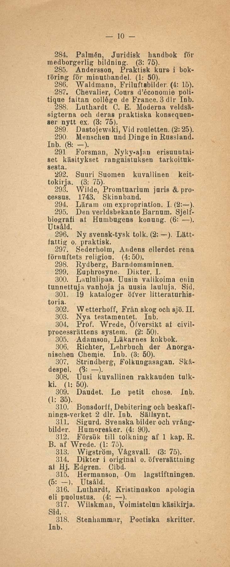 10 284. Palman, Juridisk handbok för medborgerlig bildning. (3: 75). 285. Andersson, Praktisk kurs- i boktöring för minutbandel. (1: 50). 286. WaldmariD, Friluftsbilder. (4: 15). 287.