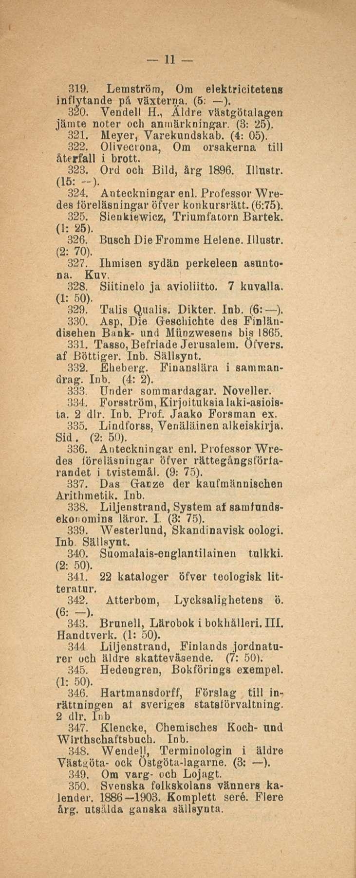 11 319. Lemström, Om elektricitetens inflytande pä växterna. (5: -). 320. Vendell H., Äldre västgötalagen jäinte noter och anmärkningar. (3: 25). 321. Meyer, Varekundskab. (4: 05). 322.