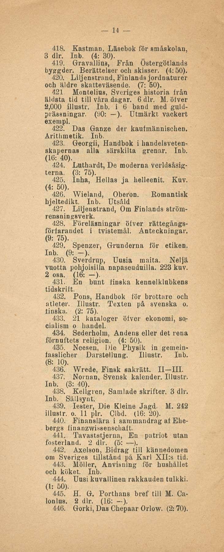 14 418. Kastman, Läsebok för småskolan, 3 dlr. Inb. (4: 30). 419. Gravalliua, Från Östergötlands byggder. Berättelser ocli skisser. (4:50). 420.